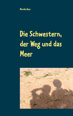 Die Schwestern, der Weg und das Meer von Beer,  Monika