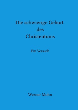Die schwierige Geburt des Christentums von Mohn,  Werner