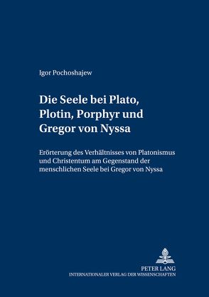 Die Seele bei Plato, Plotin, Porphyr und Gregor von Nyssa von Pochoshajew,  Igor
