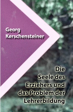 Die Seele des Erziehers und das Problem der Lehrerbildung von Kerschensteiner,  Georg