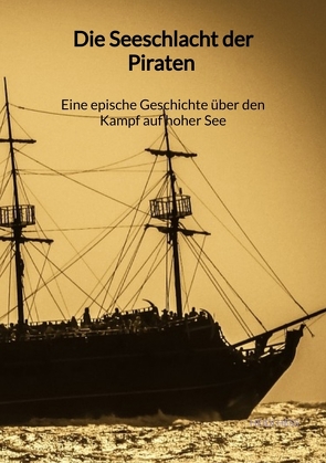 Die Seeschlacht der Piraten – Eine epische Geschichte über den Kampf auf hoher See von Heß,  Heidi