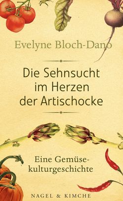 Die Sehnsucht im Herzen der Artischocke von Bach,  Bettina, Bloch-Dano,  Evelyne