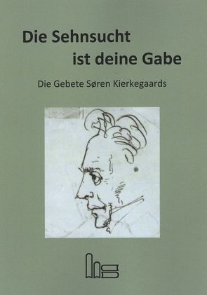 Die Sehnsucht ist deine Gabe. von Garff,  Joakim, Götke,  Povl, Harbsmeier,  Eberhard, Hindsbo,  Sys, Kierkegaard,  Søren Aabye