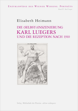 Die (Selbst-)Inszenierung Karl Luegers und die Rezeption nach 1910 von Heimann,  Elisabeth