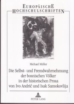 Die Selbst- und Fremdwahrnehmung der bosnischen Völker in der historischen Prosa von Ivo Andrić und Isak Samokovlija von Mueller,  Michael