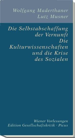 Die Selbstabschaffung der Vernunft. Die Kulturwissenschaften und die Krise des Sozialen von Maderthaner,  Wolfgang, Musner,  Lutz