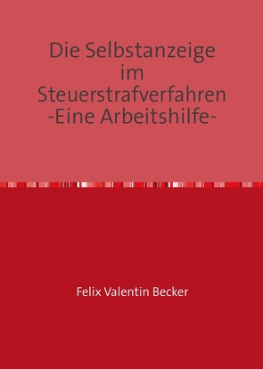 Die Selbstanzeige im Steuerstrafverfahren von Becker,  Felix Valentin