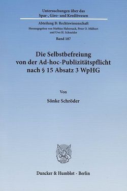Die Selbstbefreiung von der Ad-hoc-Publizitätspflicht nach § 15 Absatz 3 WpHG. von Schröder,  Sönke