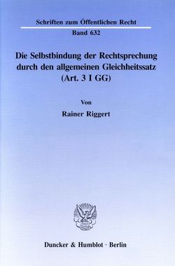 Die Selbstbindung der Rechtsprechung durch den allgemeinen Gleichheitssatz (Art. 3 I GG). von Riggert,  Rainer