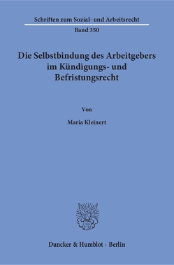 Die Selbstbindung des Arbeitgebers im Kündigungs- und Befristungsrecht. von Kleinert,  Maria