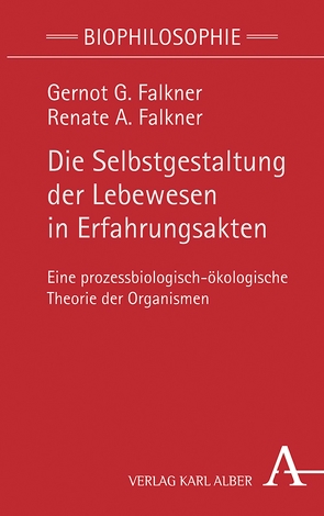 Die Selbstgestaltung der Lebewesen in Erfahrungsakten von Falkner,  Gernot G., Falkner,  Renate A.