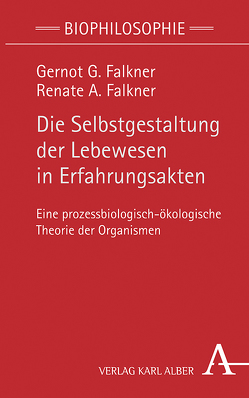 Die Selbstgestaltung der Lebewesen in Erfahrungsakten von Falkner,  Gernot G., Falkner,  Renate A.