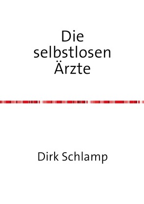 Die selbstlosen Ärzte von Schlamp,  Dirk