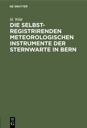 Die selbstregistrirenden meteorologischen Instrumente der Sternwarte in Bern von Wild,  H.