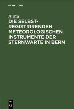 Die selbstregistrirenden meteorologischen Instrumente der Sternwarte in Bern von Wild,  H.
