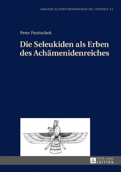 Die Seleukiden als Erben des Achämenidenreiches von Panitschek,  Peter
