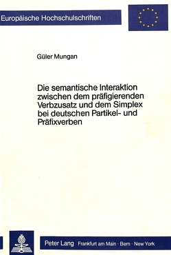 Die semantische Interaktion zwischen dem präfigierenden Verbzusatz und dem Simplex bei deutschen Partikel- und Präfixverben von Mungan,  Gueler