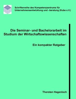 Die Seminar- und Bachelorarbeit im Studium der Wirtschaftswissenschaften von Hagenloch,  Thorsten