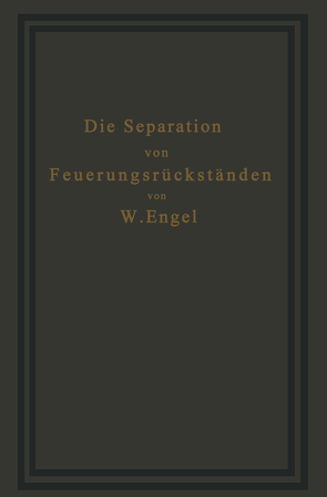 Die Separation von Feuerungsrückständen und ihre Wirtschaftlichkeit von Engel,  W.