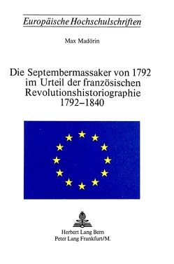 Die Septembermassaker von 1792 im Urteil der französischen Revolutionshistoriographie 1792-1840 von Madörin,  Max