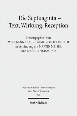 Die Septuaginta – Text, Wirkung, Rezeption von Kraus,  Wolfgang, Kreuzer,  Siegfried, Meiser,  Martin, Sigismund,  Marcus