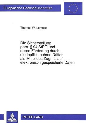 Die Sicherstellung gem. § 94 StPO und deren Förderung durch die Inpflichtnahme Dritter als Mittel des Zugriffs auf elektronisch gespeicherte Daten von Lemcke,  Thomas