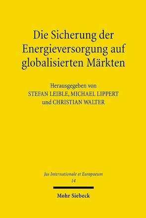 Die Sicherung der Energieversorgung auf globalisierten Märkten von Leible,  Stefan, Lippert,  Michael, Walter,  Christian