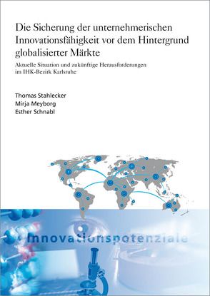 Die Sicherung der unternehmerischen Innovationsfähigkeit vor dem Hintergrund globalisierter Märkte. von Meyborg,  Mirja, Schnabl,  Esther, Stahlecker,  Thomas
