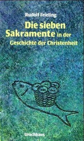 Die sieben Sakramente in der Geschichte der Christenheit von Frieling,  Rudolf