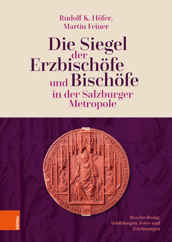 Die Siegel der Erzbischöfe und Bischöfe in der Salzburger Metropole von Feiner,  Martin, Höfer,  Rudolf K.