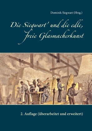 Die Siegwart‘ und die edle, freie Glasmacherkunst von Siegwart,  Dominik