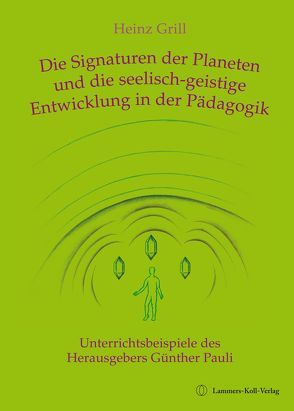 Die Signaturen der Planeten und die seelisch-geistige Entwicklung in der Pädagogik von Grill,  Heinz