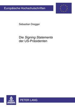 Die «Signing Statements» der US-Präsidenten von Dregger,  Sebastian