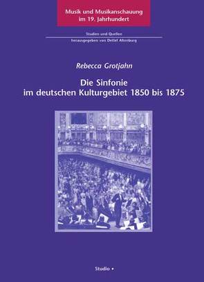 Die Sinfonie im deutschen Kulturgebiet 1850 bis 1875 von Grotjahn,  Rebecca