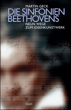 Die Sinfonien Beethovens – Neun Wege zum Ideenkunstwerk von Geck,  Martin