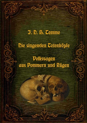 Die singenden Totenköpfe – Volkssagen aus Pommern und Rügen von Temme,  J.D.H.