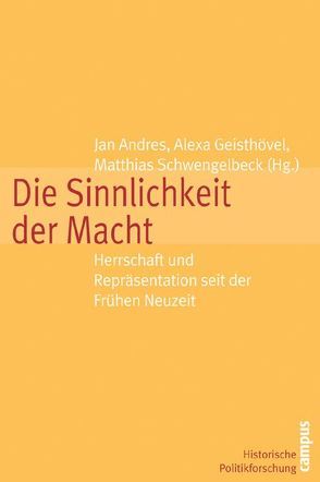 Die Sinnlichkeit der Macht von Andres,  Jan, Diehl,  Paula, Diewald-Kerkmann,  Gisela, Geisthövel,  Alexa, Kohlrausch,  Martin, Schwengelbeck,  Matthias, Stollberg-Rilinger,  Barbara, Tänzler,  Dirk