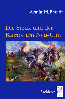 Die Sioux und der Kampf um Neu-Ulm von Brandt,  Armin M.