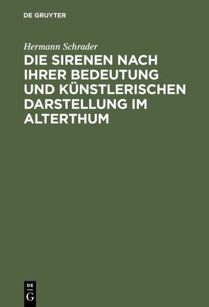 Die Sirenen nach ihrer Bedeutung und künstlerischen Darstellung im Alterthum von Schrader,  Hermann