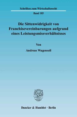 Die Sittenwidrigkeit von Franchisevereinbarungen aufgrund eines Leistungsmissverhältnisses. von Wagenseil,  Andreas