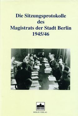 Die Sitzungsprotokolle des Magistrats der Stadt Berlin 1945/46. Kommentierte… / Die Sitzungsprotokolle des Magistrats der Stadt Berlin 1945/46. Kommentierte… von Hanauske,  Dieter