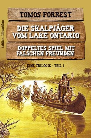 Die Skalpjäger vom Lake Ontario 1: Doppeltes Spiel mit falschen Freunden von Forrest,  Tomos