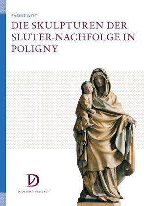 Die Skulpturen der Sluter-Nachfolge in Poligny von Witt,  Sabine