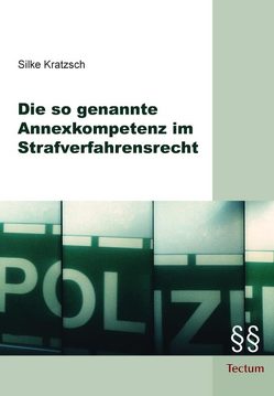 Die so genannte Annexkompetenz im Strafverfahrensrecht von Kratzsch,  Silke