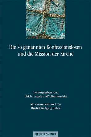 Die so genannten Konfessionslosen und die Mission der Kirche von Laepple,  Ulrich, Ratzmann,  Wolfgang, Roschke,  Volker, Tiefensee,  Eberhard