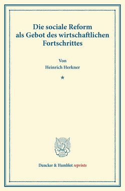 Die sociale Reform als Gebot des wirtschaftlichen Fortschrittes. von Herkner,  Heinrich