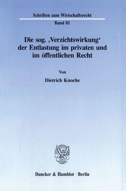 Die sog. ‚Verzichtswirkung‘ der Entlastung im privaten und im öffentlichen Recht. von Knoche,  Dietrich