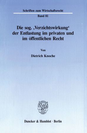 Die sog. ‚Verzichtswirkung‘ der Entlastung im privaten und im öffentlichen Recht. von Knoche,  Dietrich