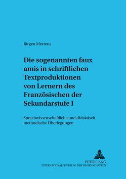 Die sogenannten «faux amis» in schriftlichen Textproduktionen von Lernern des Französischen der Sekundarstufe I von Mertens,  Jürgen