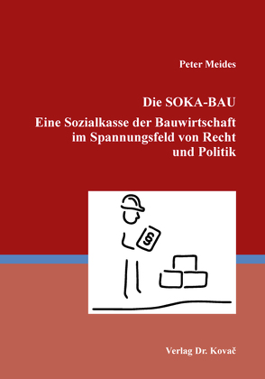 Die SOKA-BAU Eine Sozialkasse der Bauwirtschaft im Spannungsfeld von Recht und Politik von Meides,  Peter